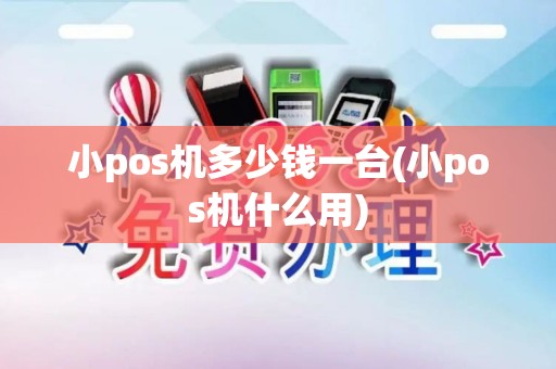 小pos机多少钱一台(小pos机什么用)