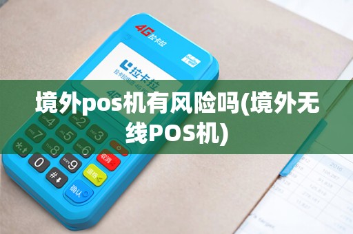 境外pos机有风险吗(境外无线POS机)