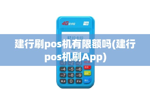 建行刷pos机有限额吗(建行pos机刷App)