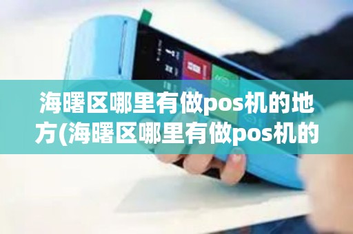 海曙区哪里有做pos机的地方(海曙区哪里有做pos机的)
