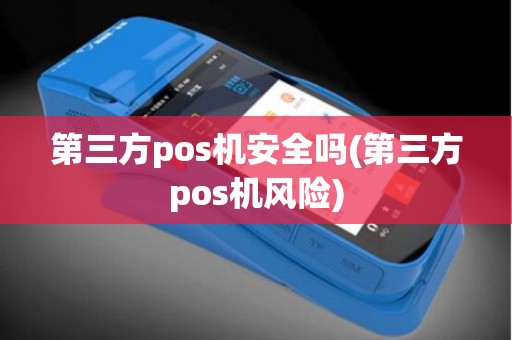 第三方pos机安全吗(第三方pos机风险)