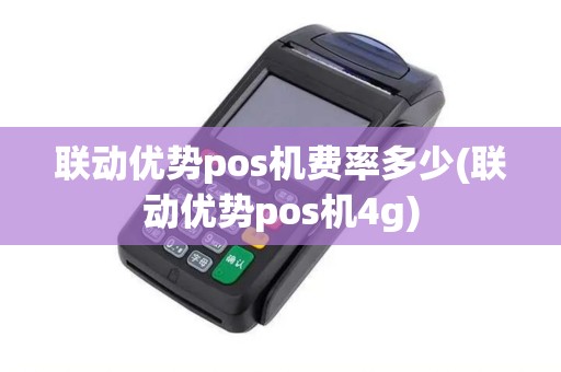 联动优势pos机费率多少(联动优势pos机4g)