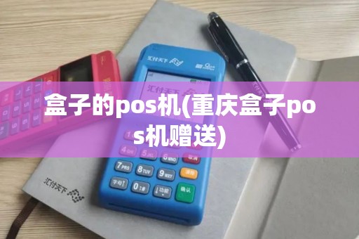 盒子的pos机(重庆盒子pos机赠送)