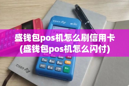 盛钱包pos机怎么刷信用卡(盛钱包pos机怎么闪付)