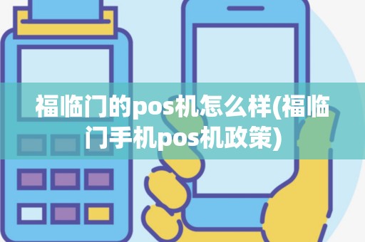 福临门的pos机怎么样(福临门手机pos机政策)