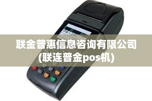 联金普惠信息咨询有限公司(联连普金pos机)