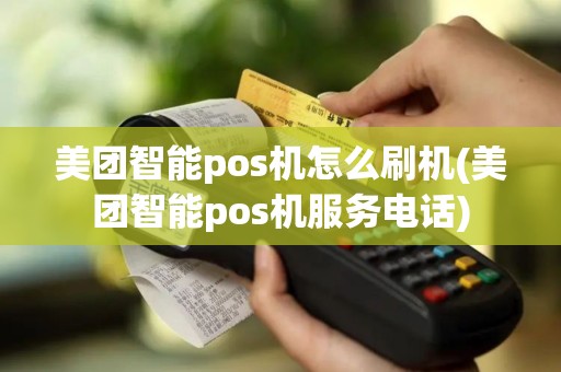 美团智能pos机怎么刷机(美团智能pos机服务电话)