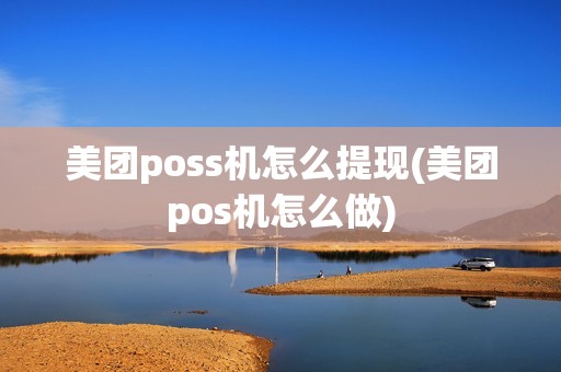 美团poss机怎么提现(美团pos机怎么做)