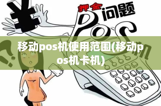 移动pos机使用范围(移动pos机卡机)