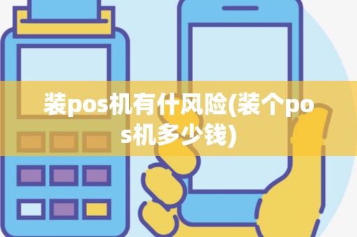 装pos机有什风险(装个pos机多少钱)