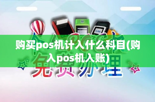 购买pos机计入什么科目(购入pos机入账)