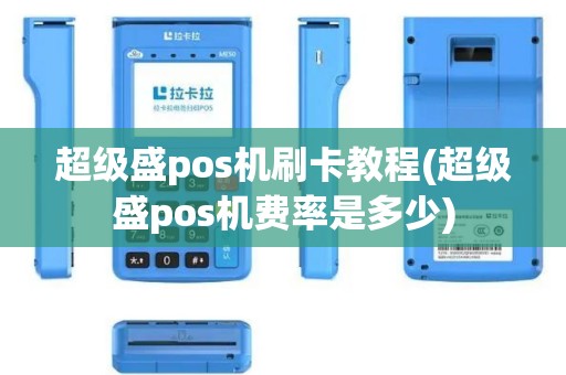 超级盛pos机刷卡教程(超级盛pos机费率是多少)