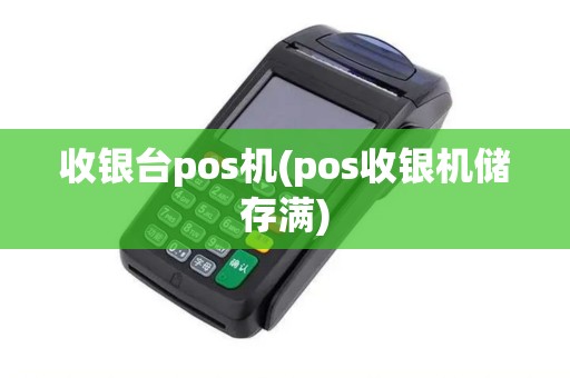 收银台pos机(pos收银机储存满)