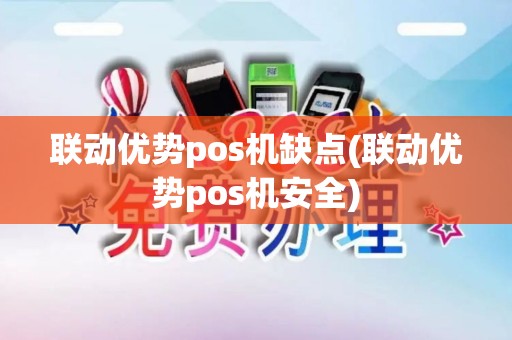 联动优势pos机缺点(联动优势pos机安全)