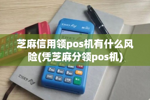 芝麻信用领pos机有什么风险(凭芝麻分领pos机)