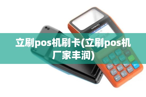 立刷pos机刷卡(立刷pos机厂家丰润)