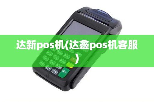 达新pos机(达鑫pos机客服)