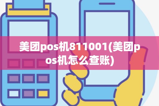 美团pos机811001(美团pos机怎么查账)