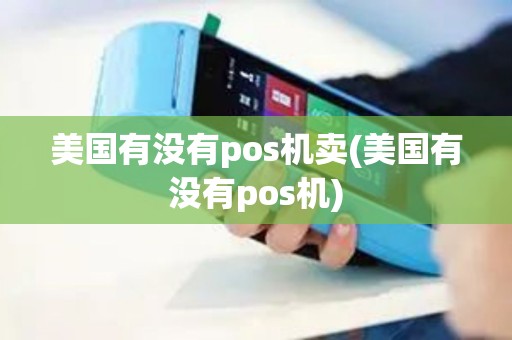 美国有没有pos机卖(美国有没有pos机)