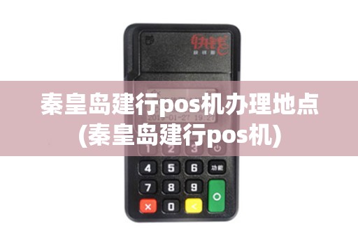秦皇岛建行pos机办理地点(秦皇岛建行pos机)