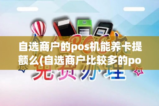 自选商户的pos机能养卡提额么(自选商户比较多的pos机)