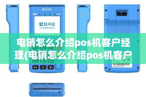 电销怎么介绍pos机客户经理(电销怎么介绍pos机客户)