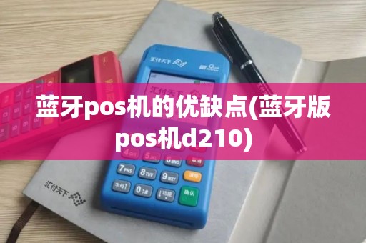 蓝牙pos机的优缺点(蓝牙版pos机d210)