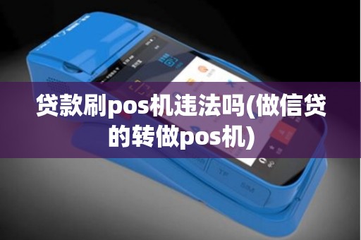 贷款刷pos机违法吗(做信贷的转做pos机)