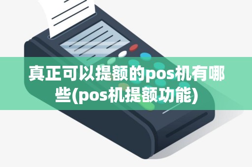 真正可以提额的pos机有哪些(pos机提额功能)