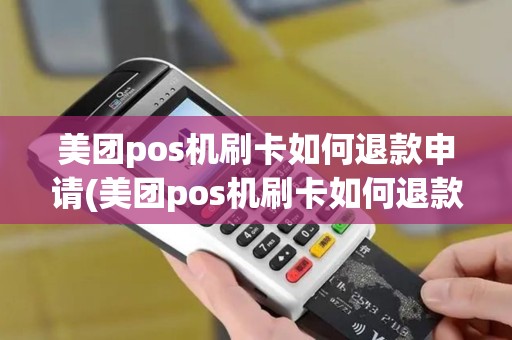 美团pos机刷卡如何退款申请(美团pos机刷卡如何退款)