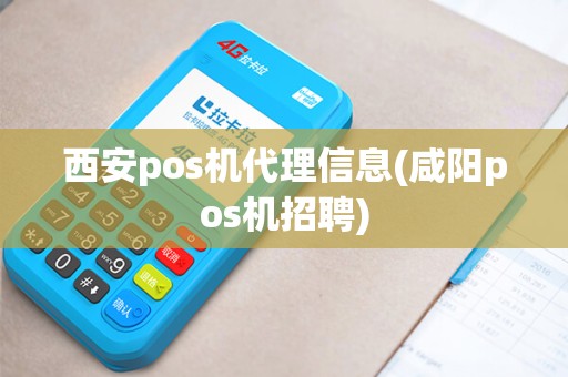 西安pos机代理信息(咸阳pos机招聘)