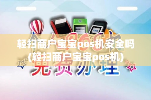 轻扫商户宝宝pos机安全吗(轻扫商户宝宝pos机)