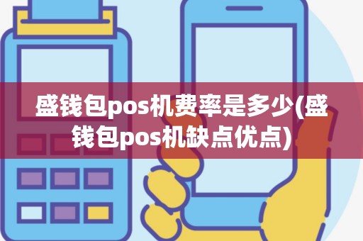 盛钱包pos机费率是多少(盛钱包pos机缺点优点)