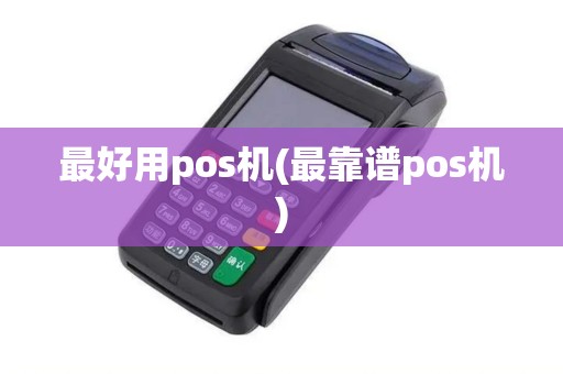 最好用pos机(最靠谱pos机)
