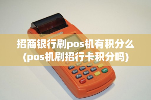 招商银行刷pos机有积分么(pos机刷招行卡积分吗)