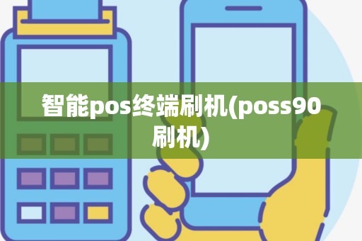 智能pos终端刷机(poss90刷机)
