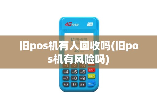 旧pos机有人回收吗(旧pos机有风险吗)