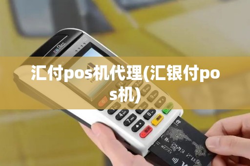 汇付pos机代理(汇银付pos机)