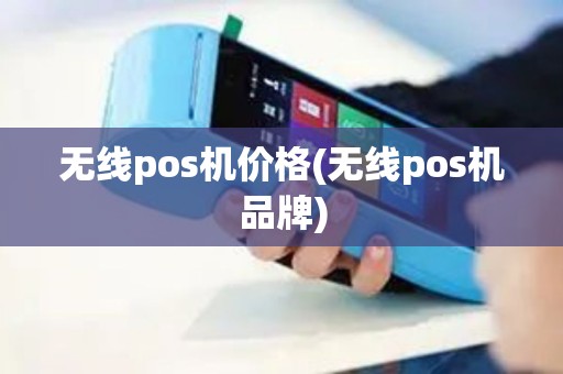 无线pos机价格(无线pos机品牌)