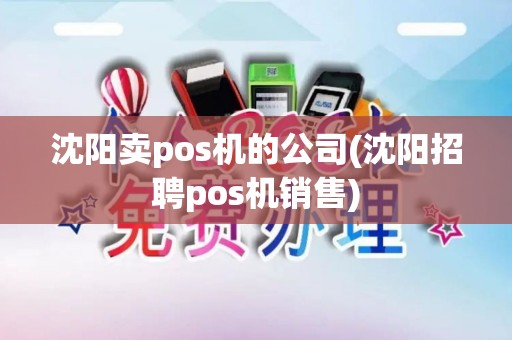 沈阳卖pos机的公司(沈阳招聘pos机销售)