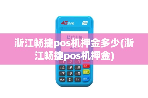 浙江畅捷pos机押金多少(浙江畅捷pos机押金)