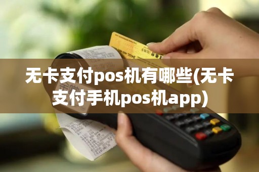 无卡支付pos机有哪些(无卡支付手机pos机app)