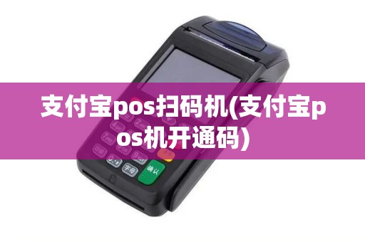 支付宝pos扫码机(支付宝pos机开通码)