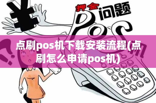 点刷pos机下载安装流程(点刷怎么申请pos机)