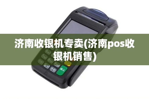 济南收银机专卖(济南pos收银机销售)