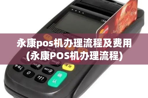 永康pos机办理流程及费用(永康POS机办理流程)