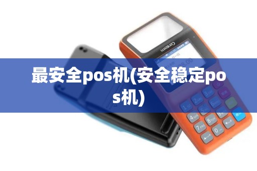 最安全pos机(安全稳定pos机)