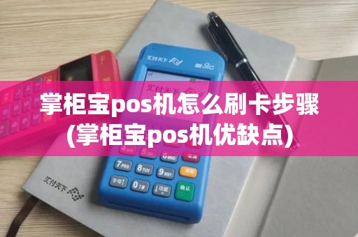 掌柜宝pos机怎么刷卡步骤(掌柜宝pos机优缺点)