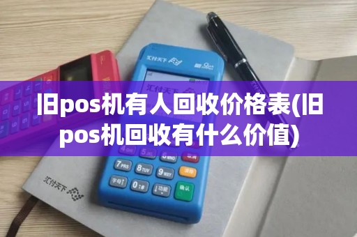 旧pos机有人回收价格表(旧pos机回收有什么价值)