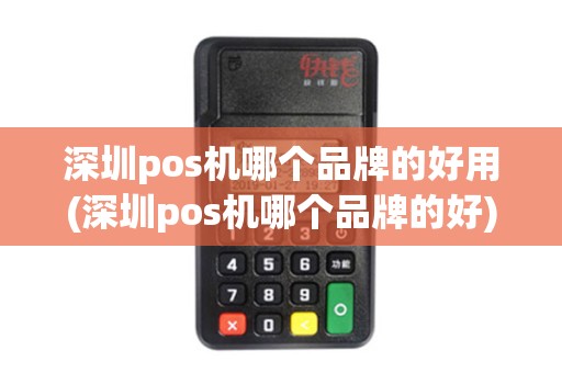 深圳pos机哪个品牌的好用(深圳pos机哪个品牌的好)